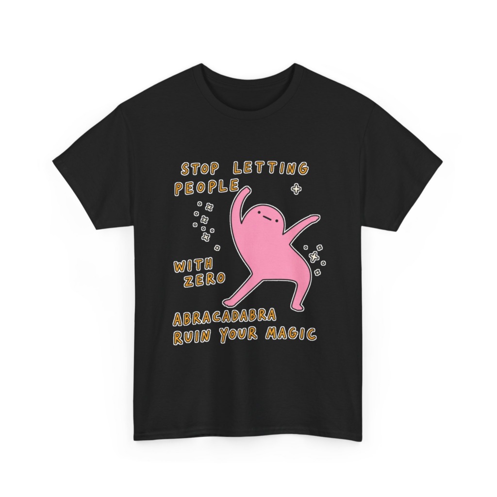 T-Shirt: Stop Letting People Ruin Your Magic