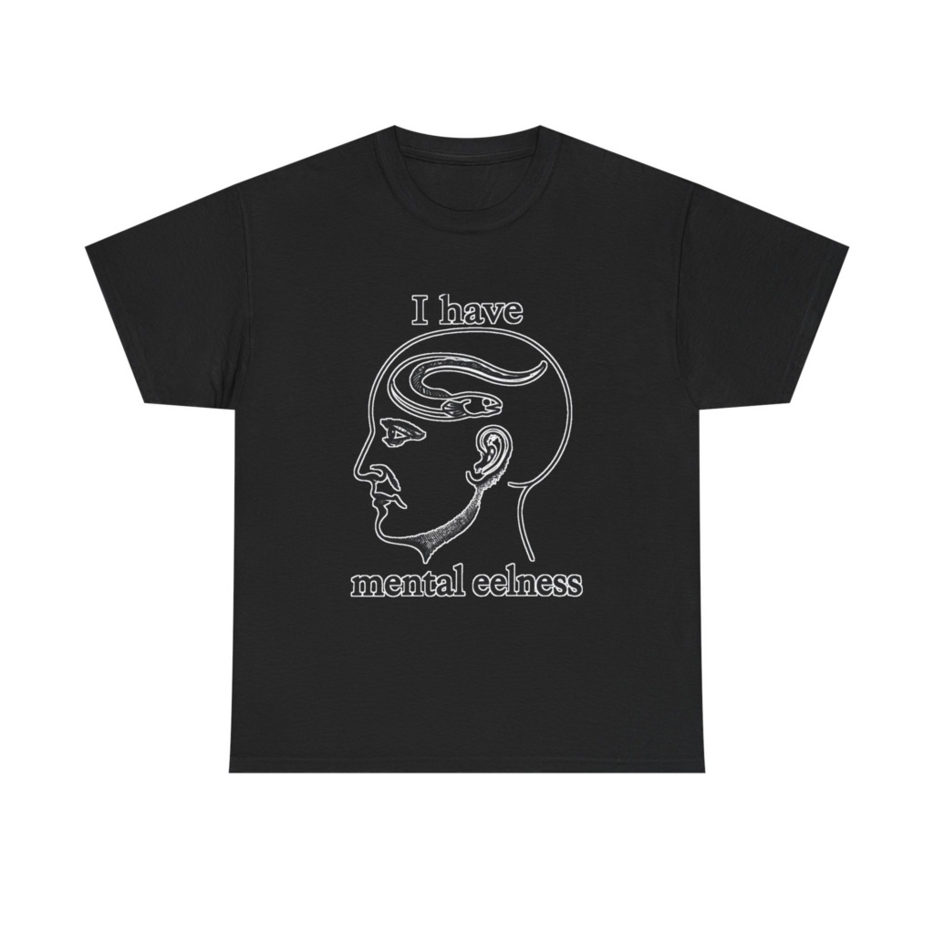 T-Shirt with 'I Have Mental Eelness' Graphic