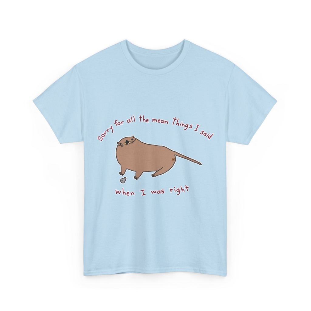 T-Shirt: Sarcastic Otter 'When I Was Right' Quote