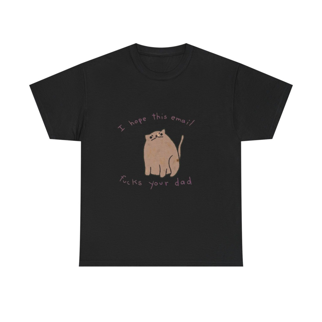 T-Shirt: Sassy Cat 'I Hope This Email Fucks Your Dad' Graphic