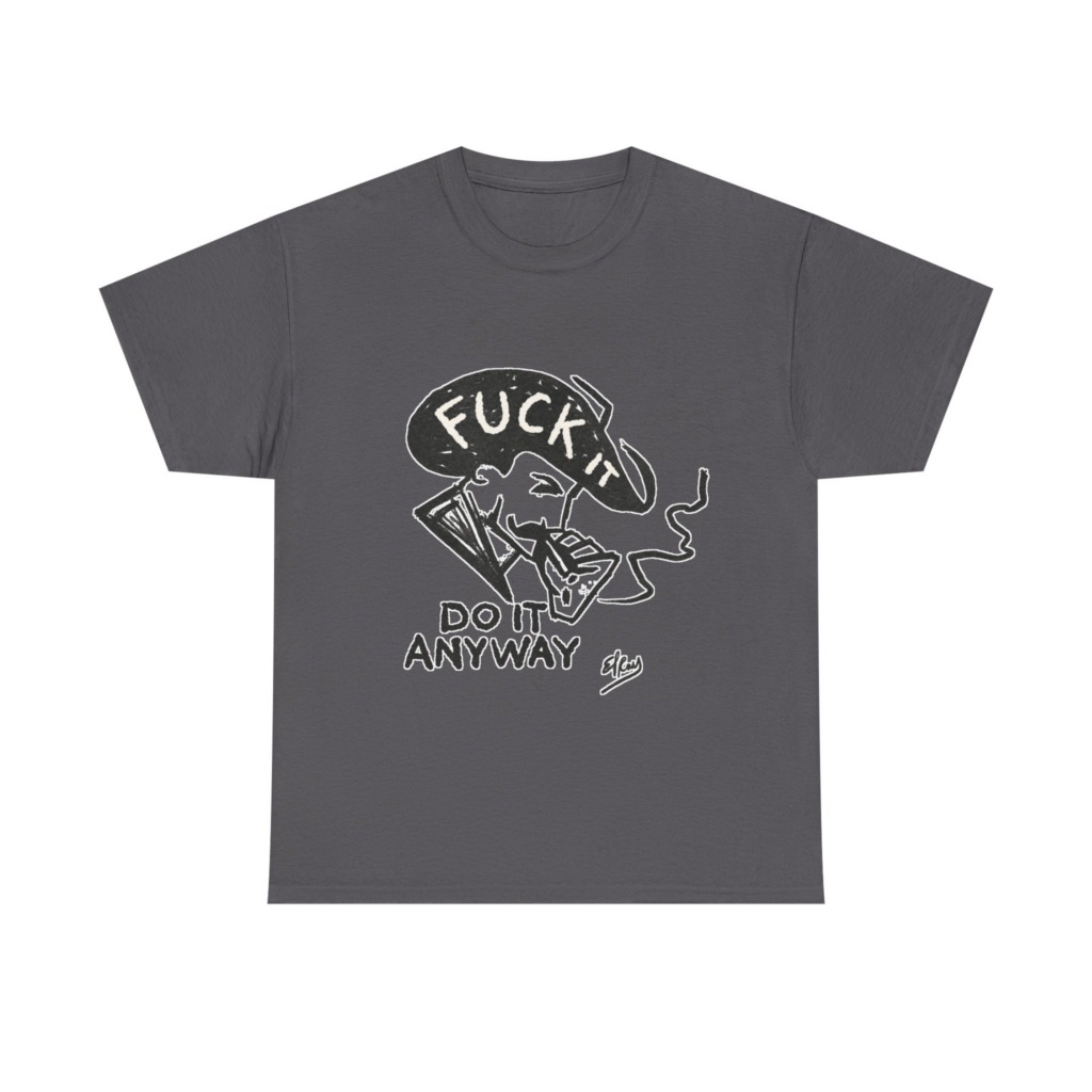T-Shirt: 'Fuck It Do It Anyway' Statement Graphic