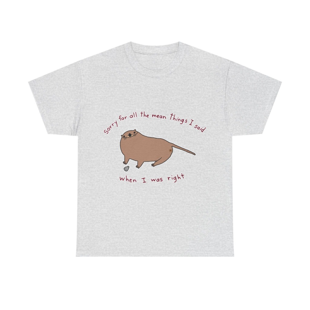 T-Shirt: Sarcastic Otter 'When I Was Right' Quote