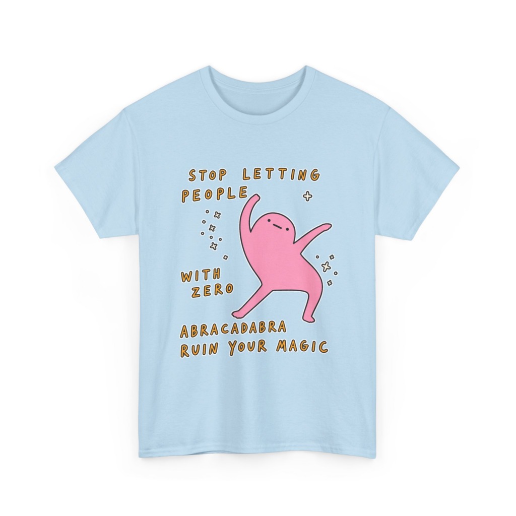 T-Shirt: Stop Letting People Ruin Your Magic