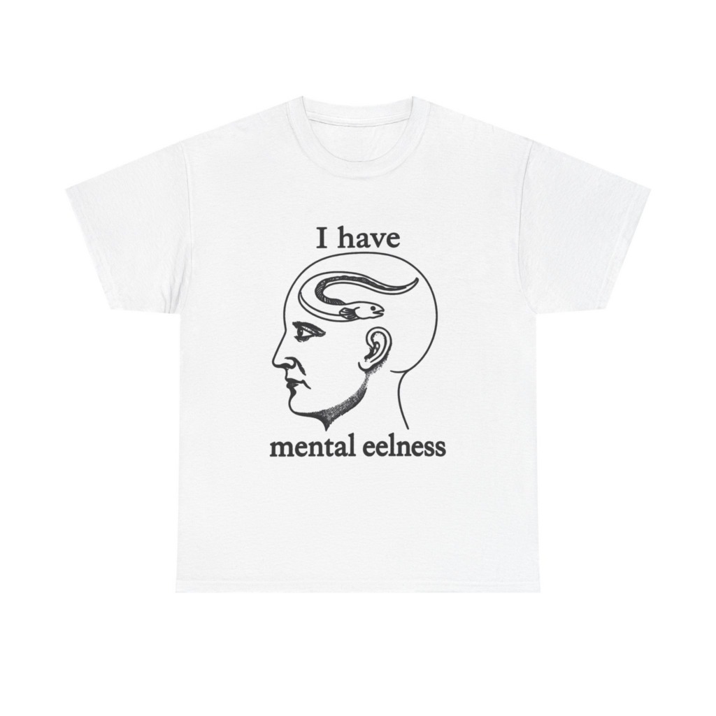 T-Shirt with 'I Have Mental Eelness' Graphic
