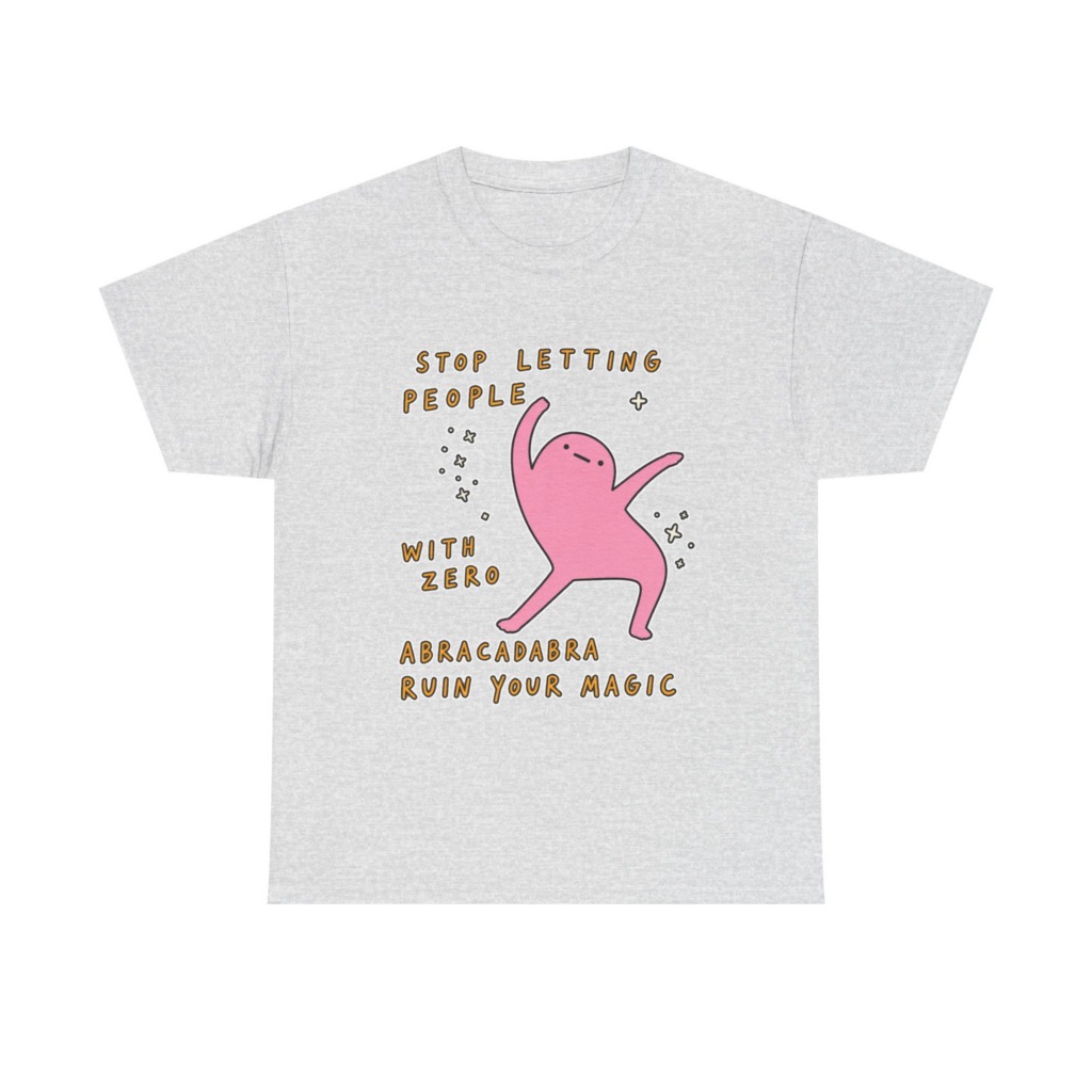 T-Shirt: Stop Letting People Ruin Your Magic