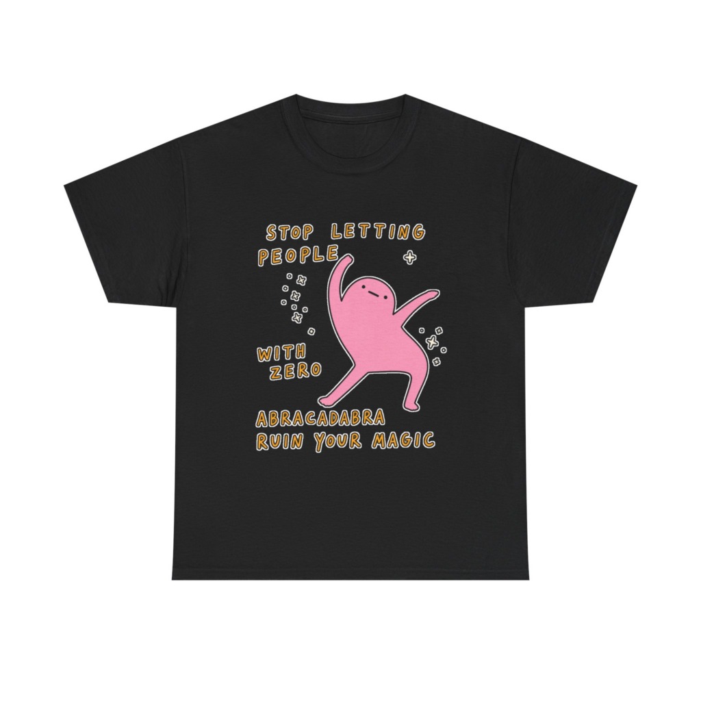 T-Shirt: Stop Letting People Ruin Your Magic