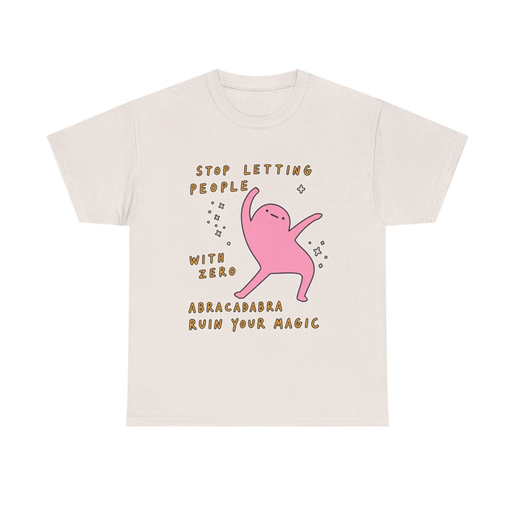 T-Shirt: Stop Letting People Ruin Your Magic