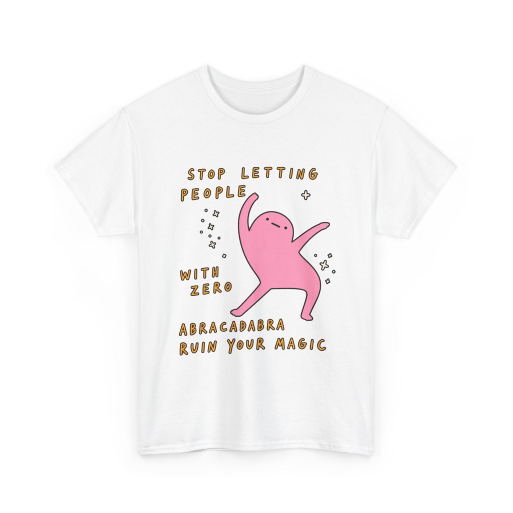 T-Shirt: Stop Letting People Ruin Your Magic