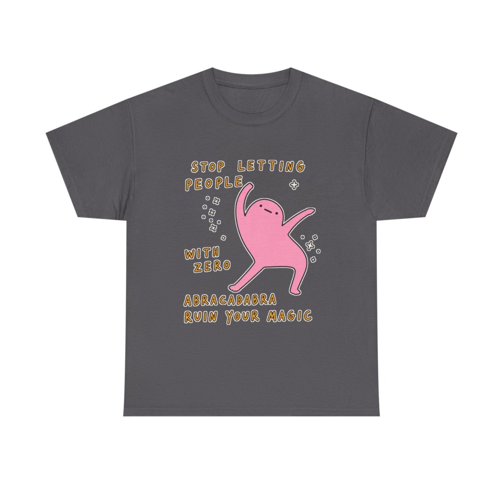 T-Shirt: Stop Letting People Ruin Your Magic