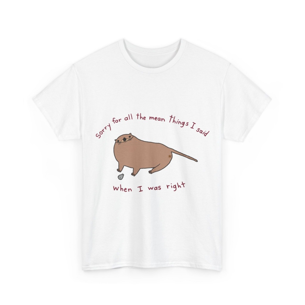 T-Shirt: Sarcastic Otter 'When I Was Right' Quote