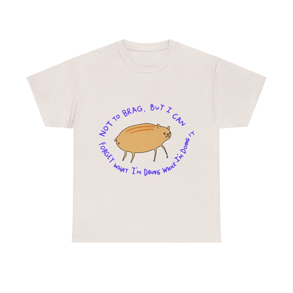 T-Shirt: 'Not To Brag' Forgetful Creature Graphic