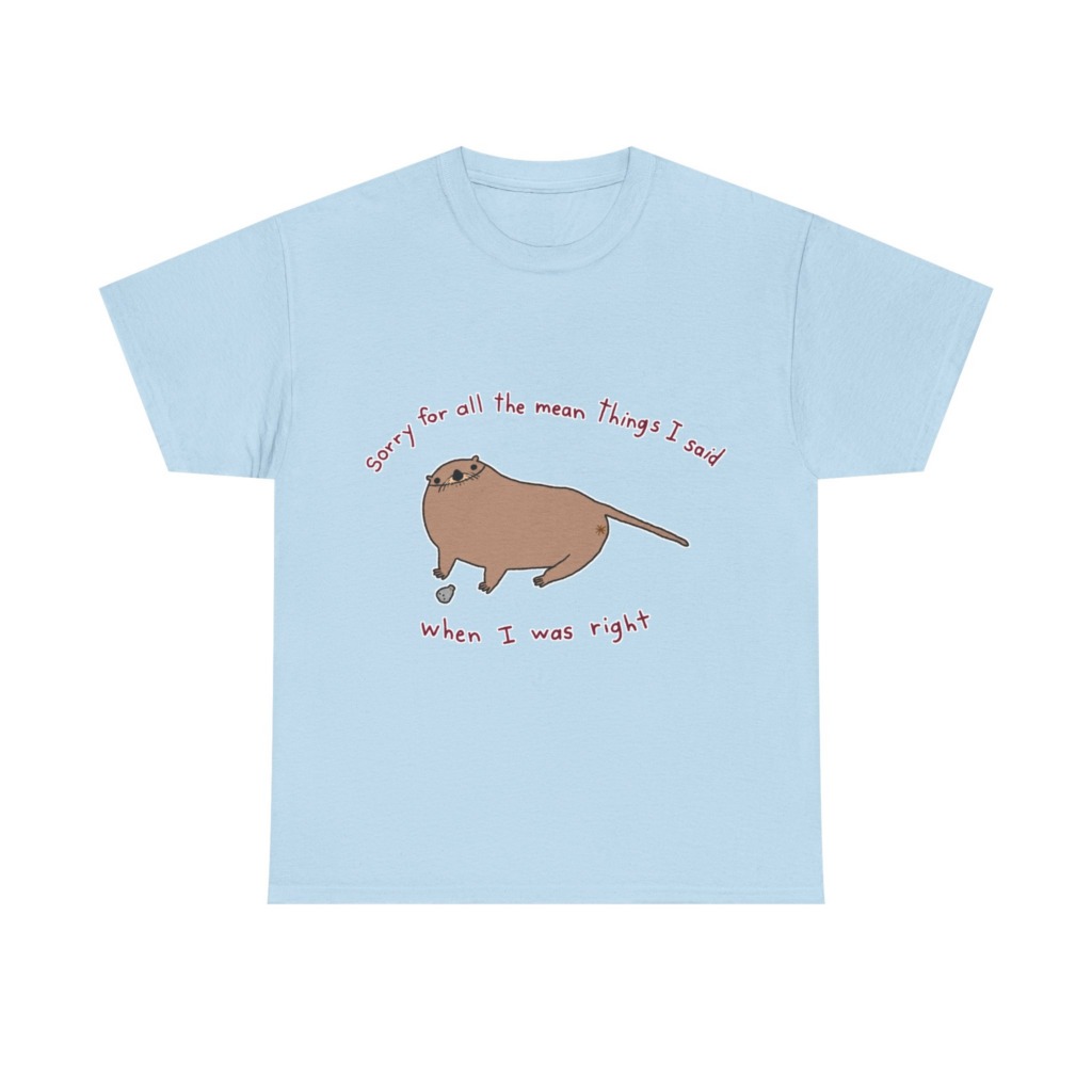 T-Shirt: Sarcastic Otter 'When I Was Right' Quote