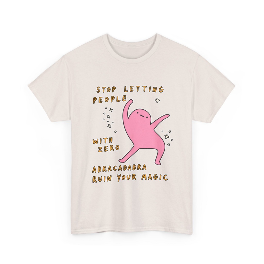 T-Shirt: Stop Letting People Ruin Your Magic