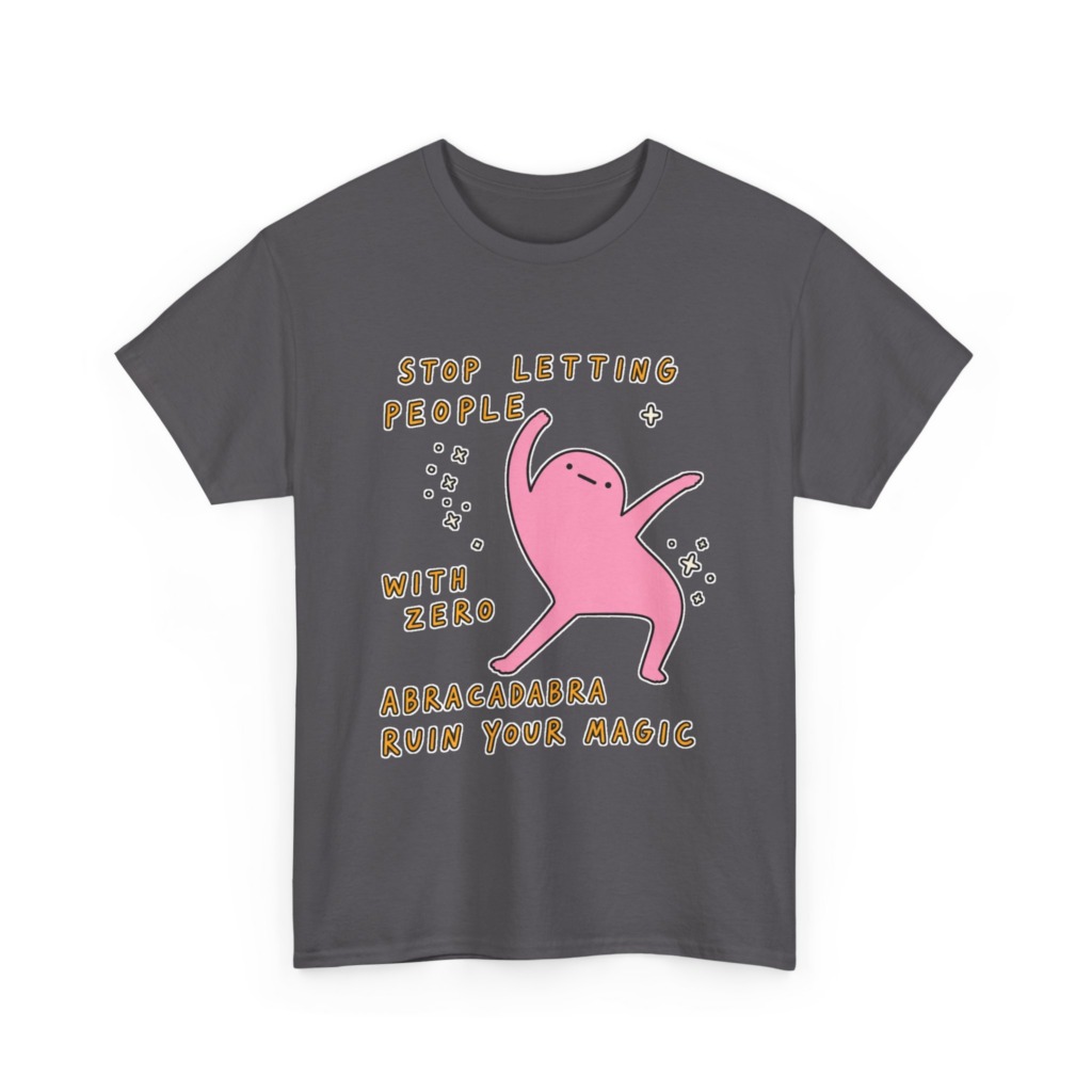 T-Shirt: Stop Letting People Ruin Your Magic