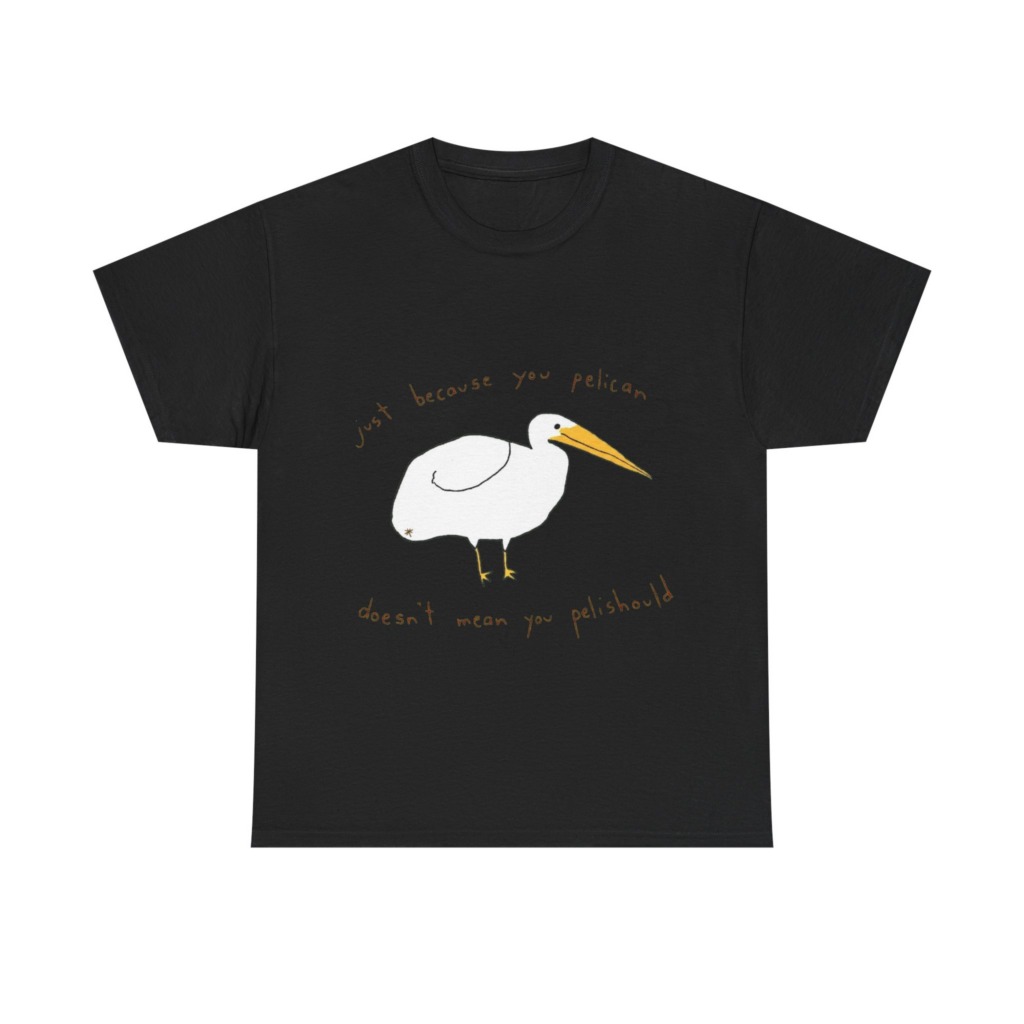 Black 'Just Because You Pelican' Graphic T-Shirt