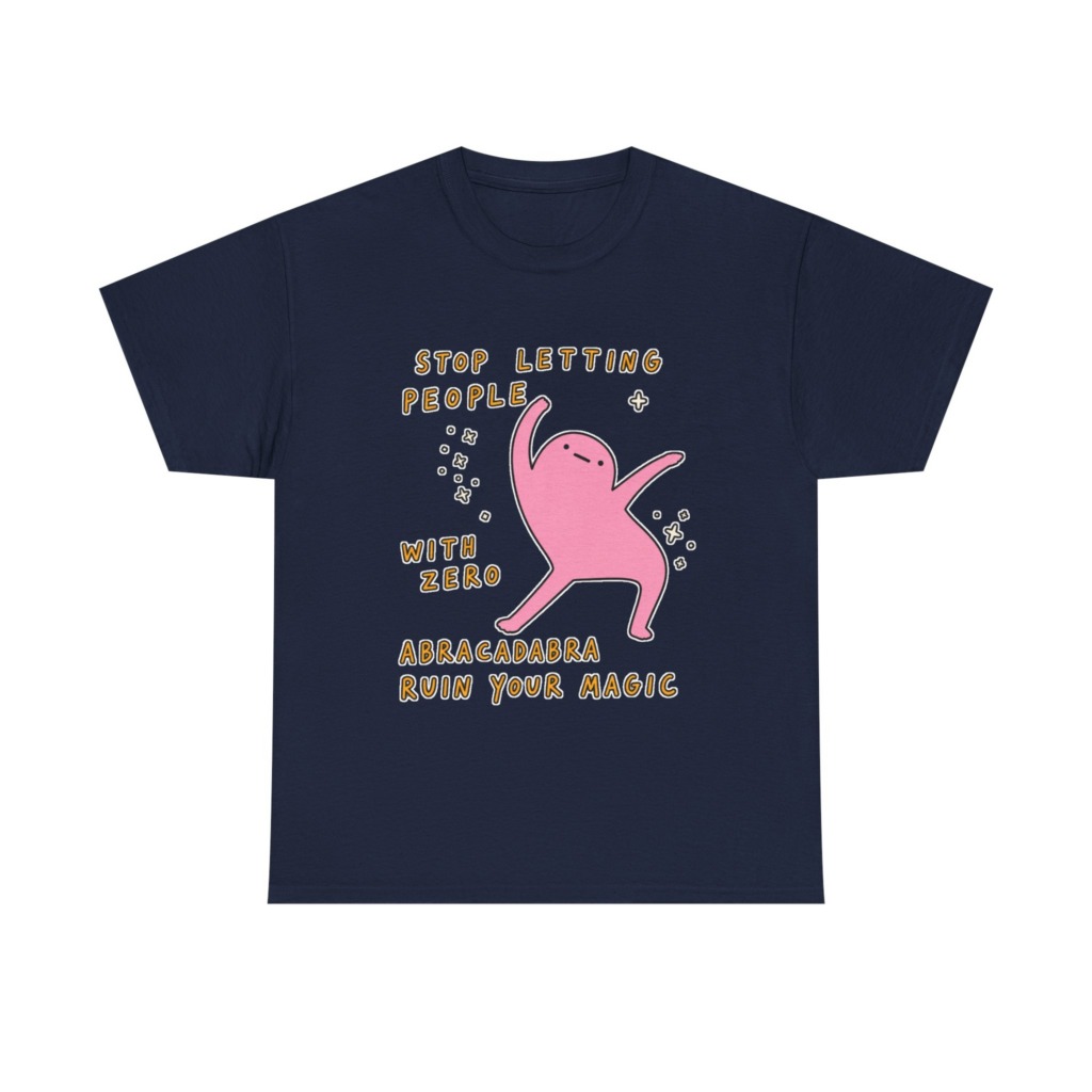 T-Shirt: Stop Letting People Ruin Your Magic