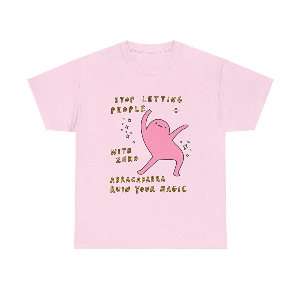T-Shirt: Stop Letting People Ruin Your Magic