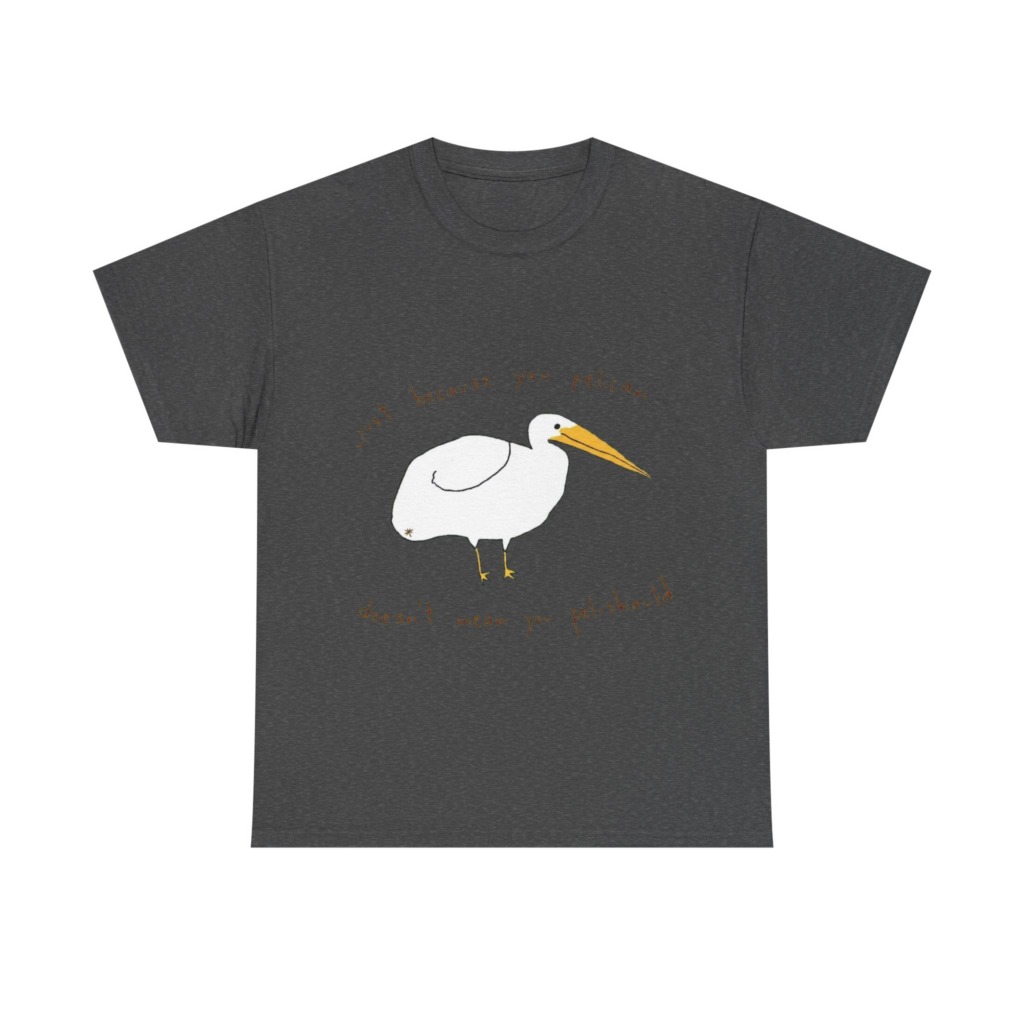 Black 'Just Because You Pelican' Graphic T-Shirt