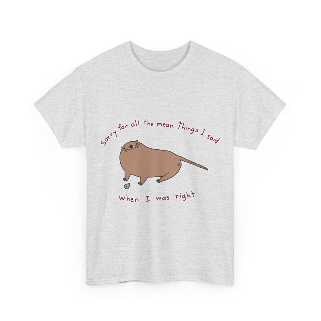 T-Shirt: Sarcastic Otter 'When I Was Right' Quote