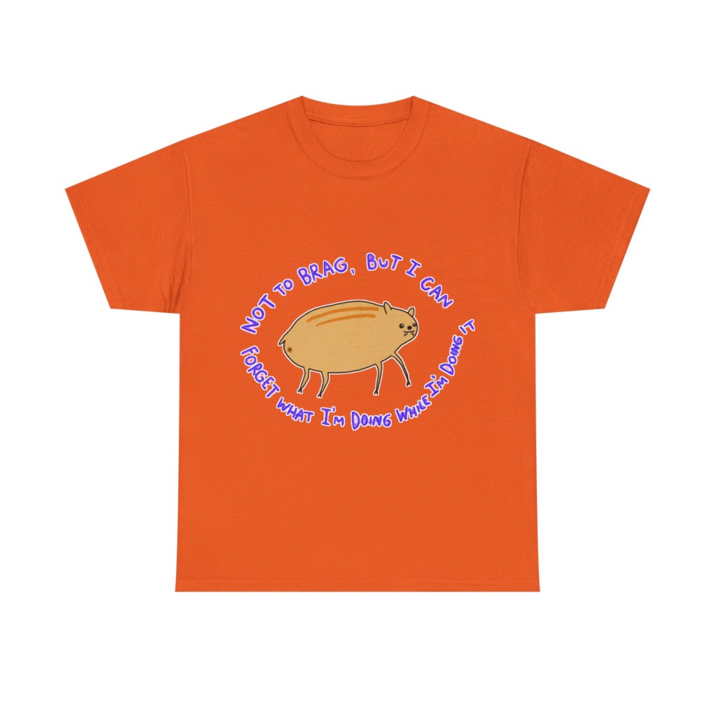 T-Shirt: 'Not To Brag' Forgetful Creature Graphic