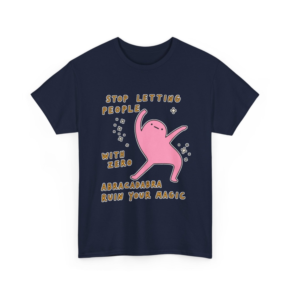T-Shirt: Stop Letting People Ruin Your Magic