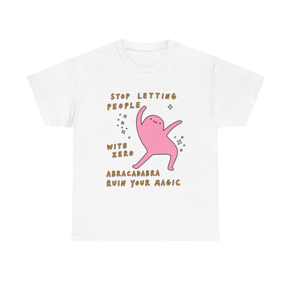 T-Shirt: Stop Letting People Ruin Your Magic