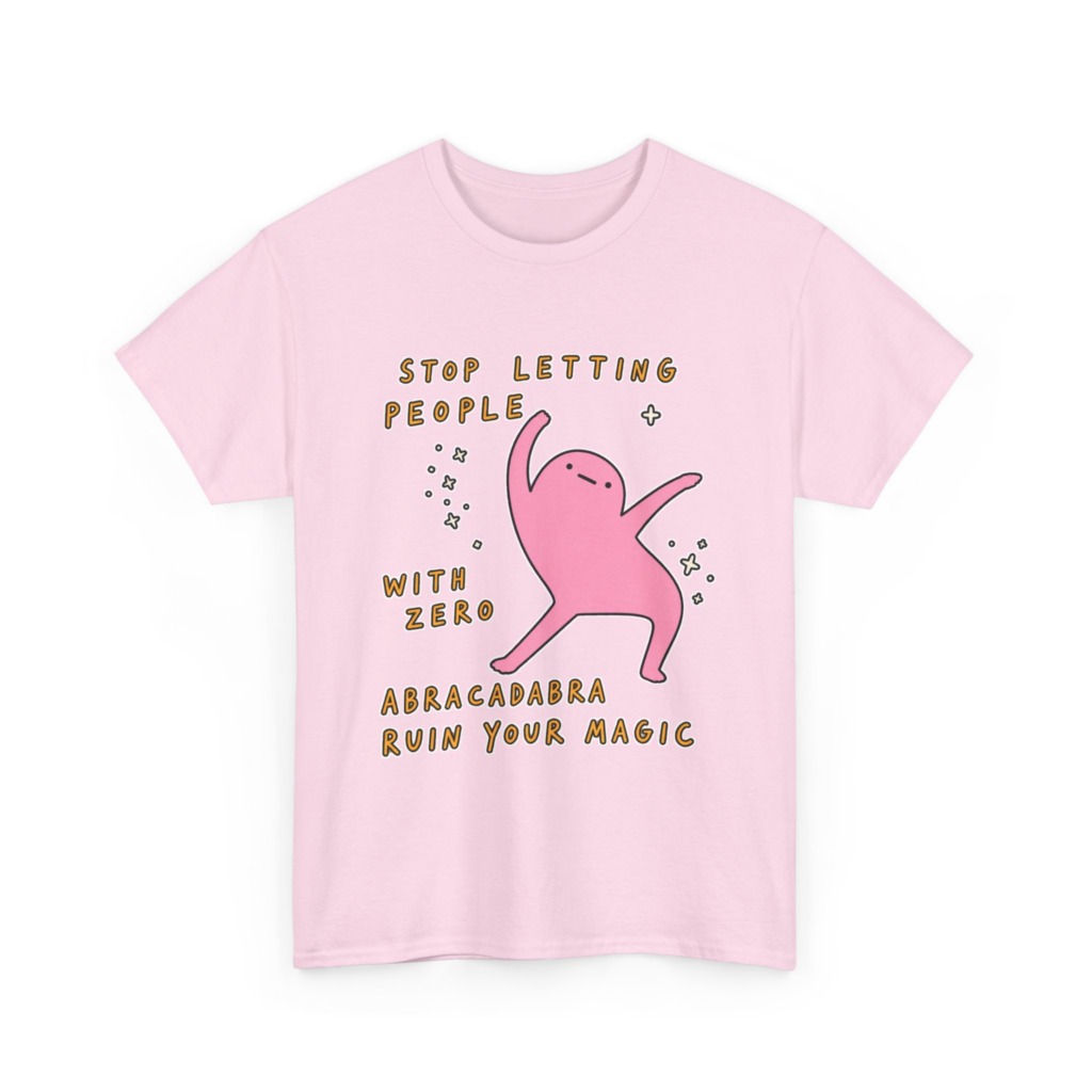 T-Shirt: Stop Letting People Ruin Your Magic