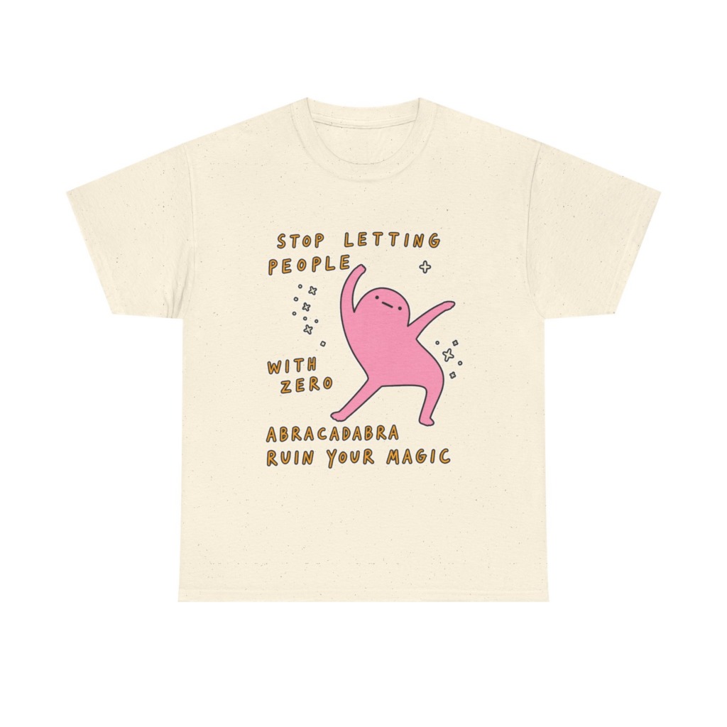T-Shirt: Stop Letting People Ruin Your Magic