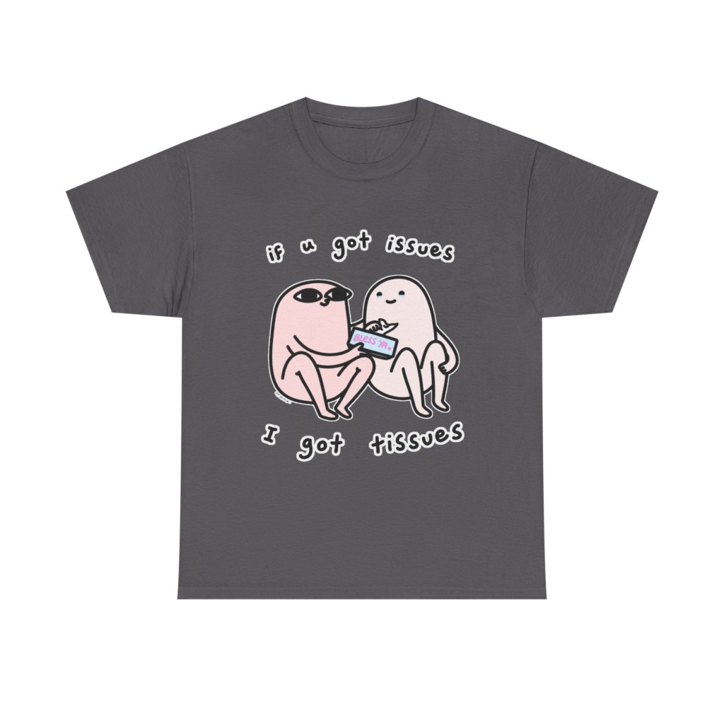 If U Got Issues, I Got Tissues Graphic Tee