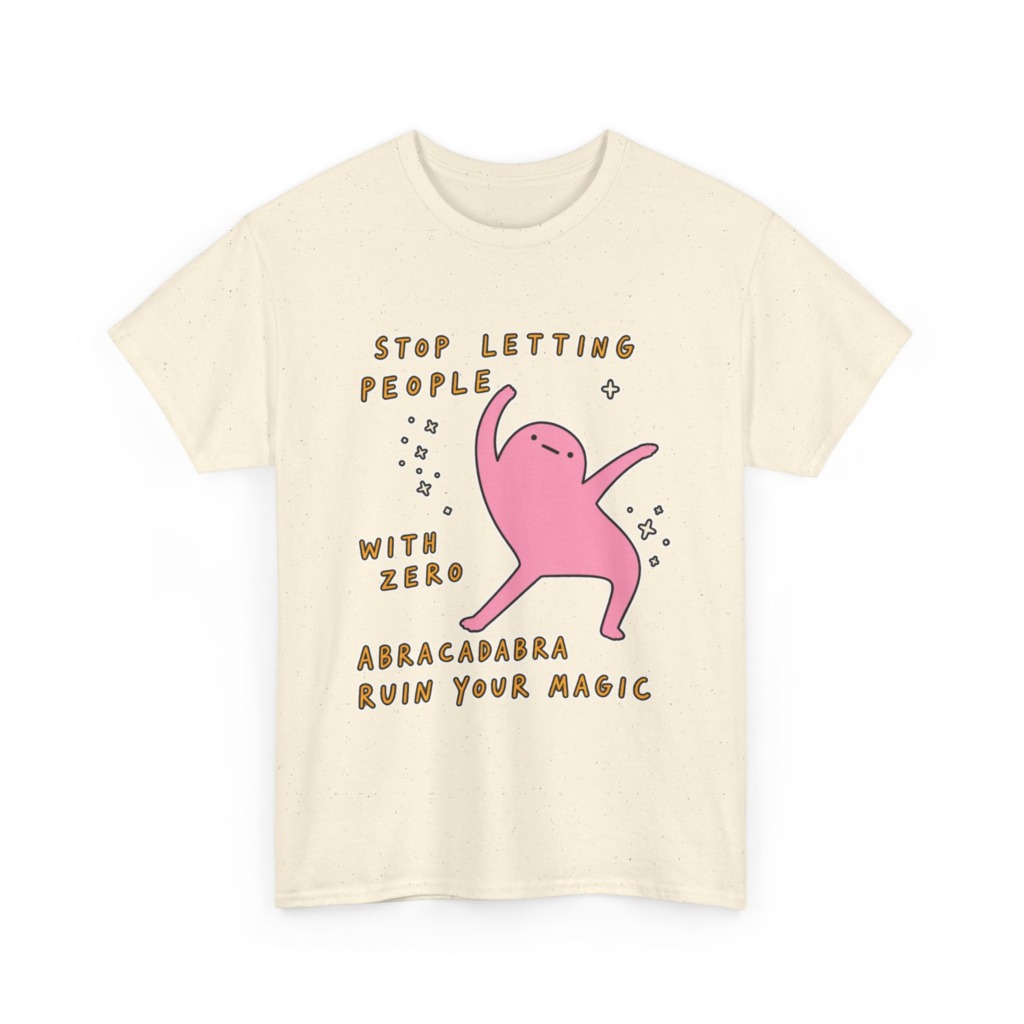 T-Shirt: Stop Letting People Ruin Your Magic