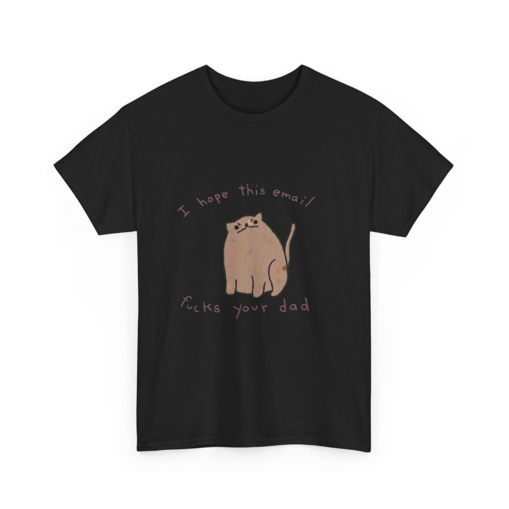 T-Shirt: Sassy Cat 'I Hope This Email Fucks Your Dad' Graphic