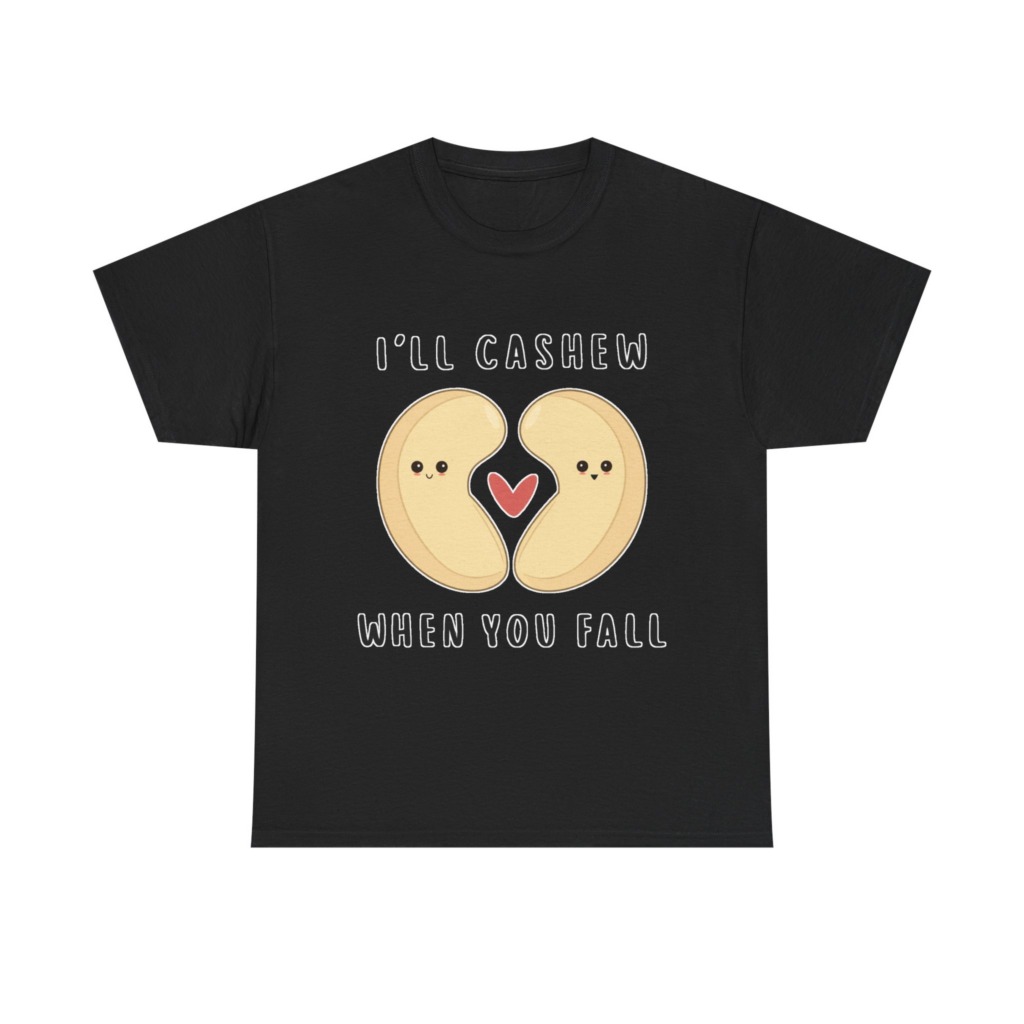 T-Shirt: "I'll Cashew When You Fall" Pun
