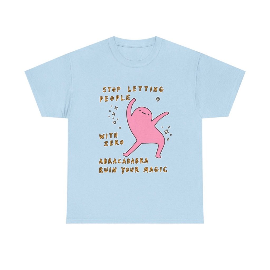T-Shirt: Stop Letting People Ruin Your Magic
