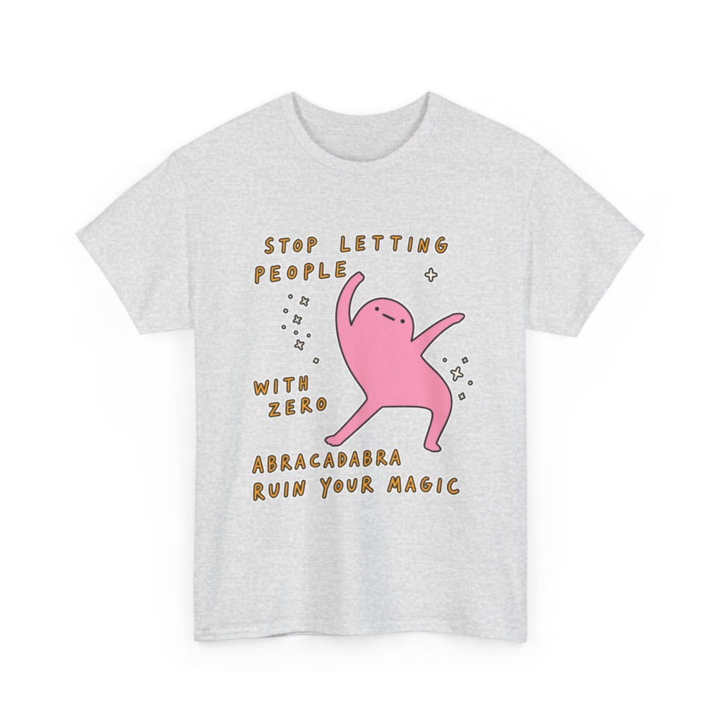 T-Shirt: Stop Letting People Ruin Your Magic