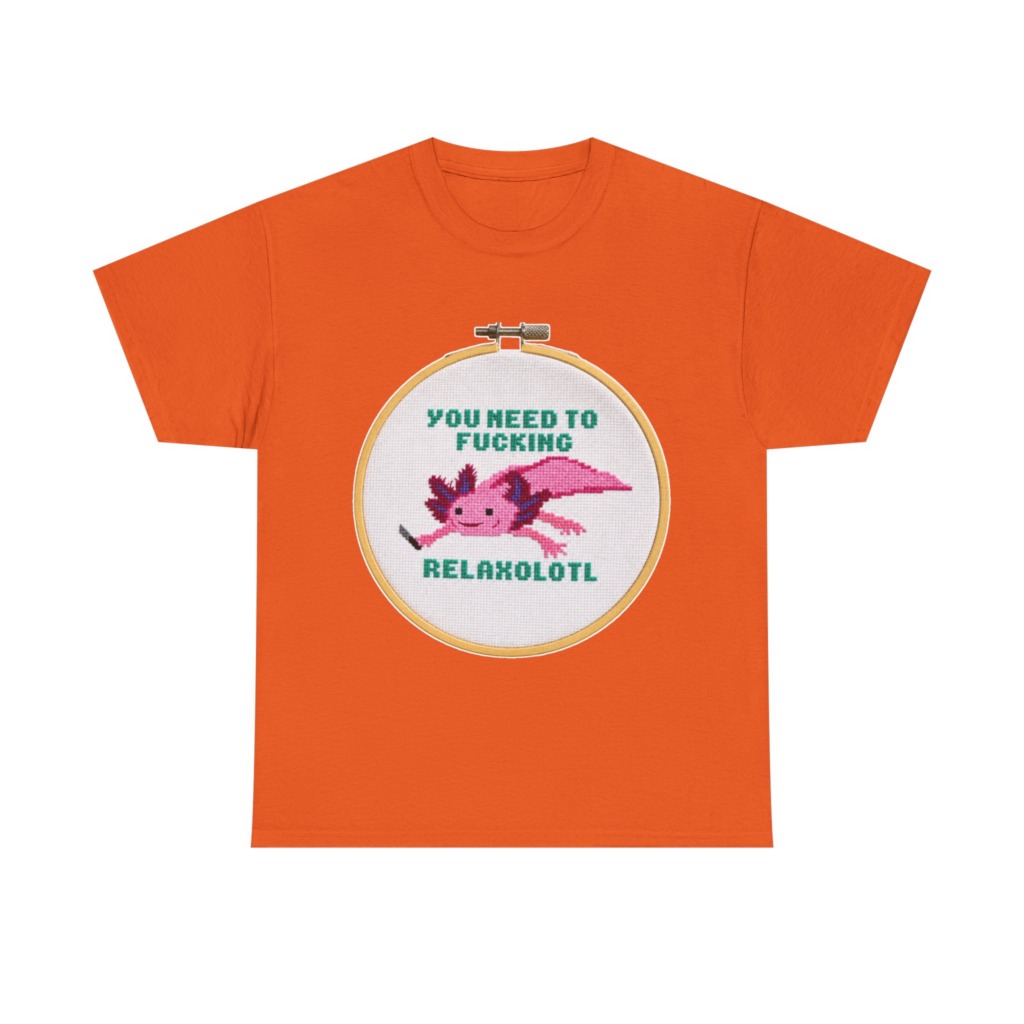 T-Shirt: You Need To F***ing Relaxolotl Axolotl Print