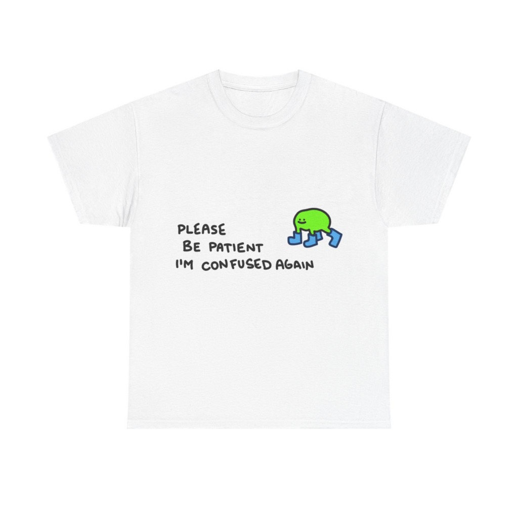 T-Shirt with Confused Blob & Patient Message