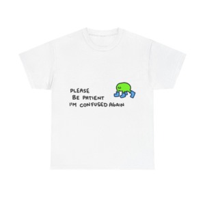 T-Shirt with Confused Blob & Patient Message