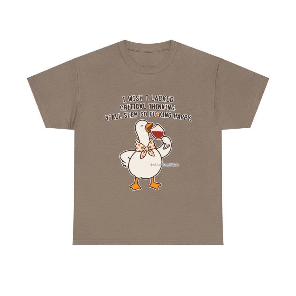 T-Shirt: Sarcastic Goose Wine Critical Thinking Quote