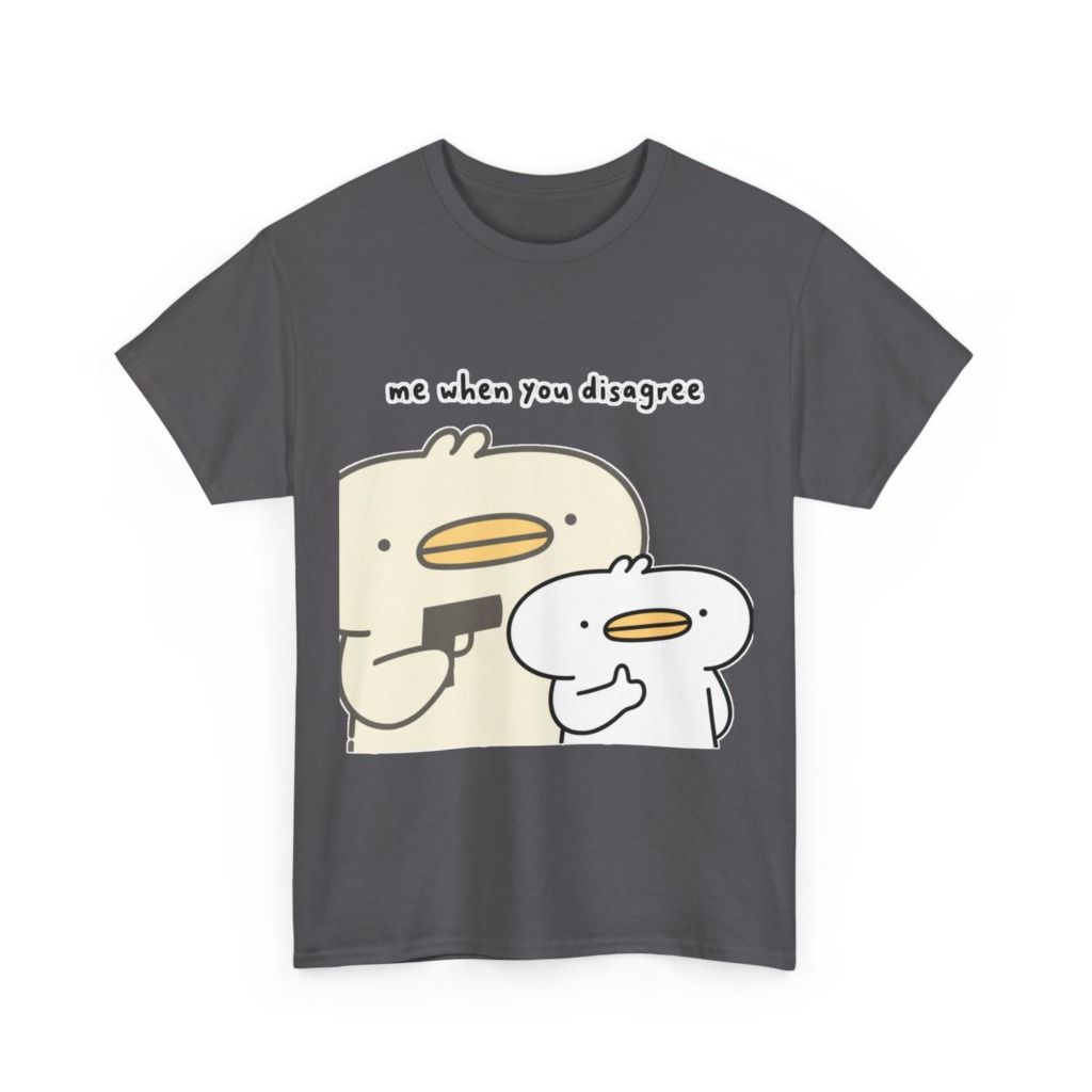 T-Shirt: Me When You Disagree Cartoon Duck Print