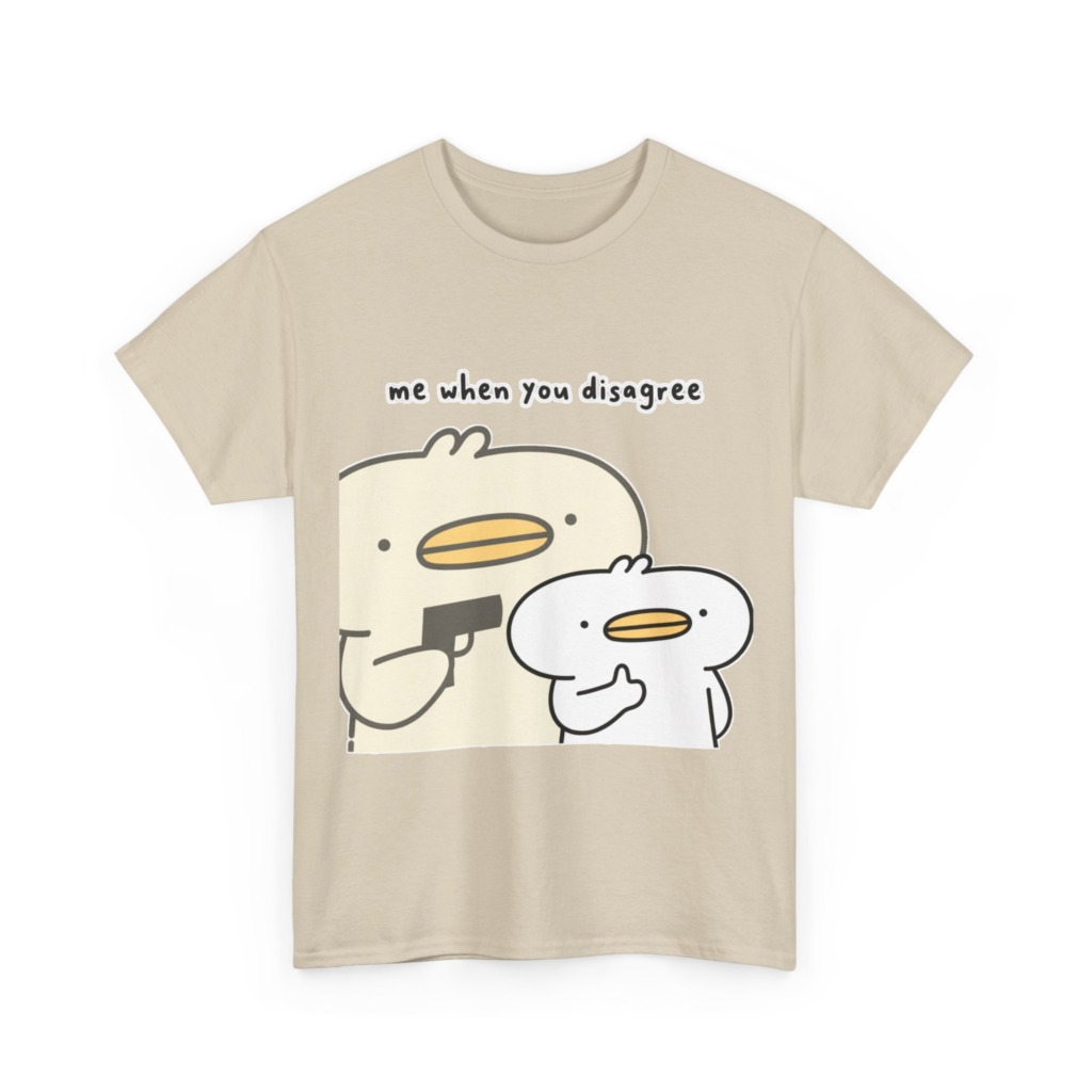 T-Shirt: Me When You Disagree Cartoon Duck Print