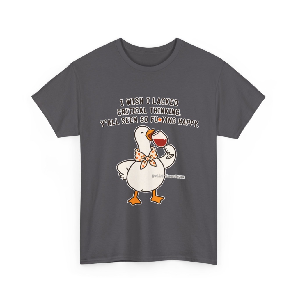 T-Shirt: Sarcastic Goose Wine Critical Thinking Quote
