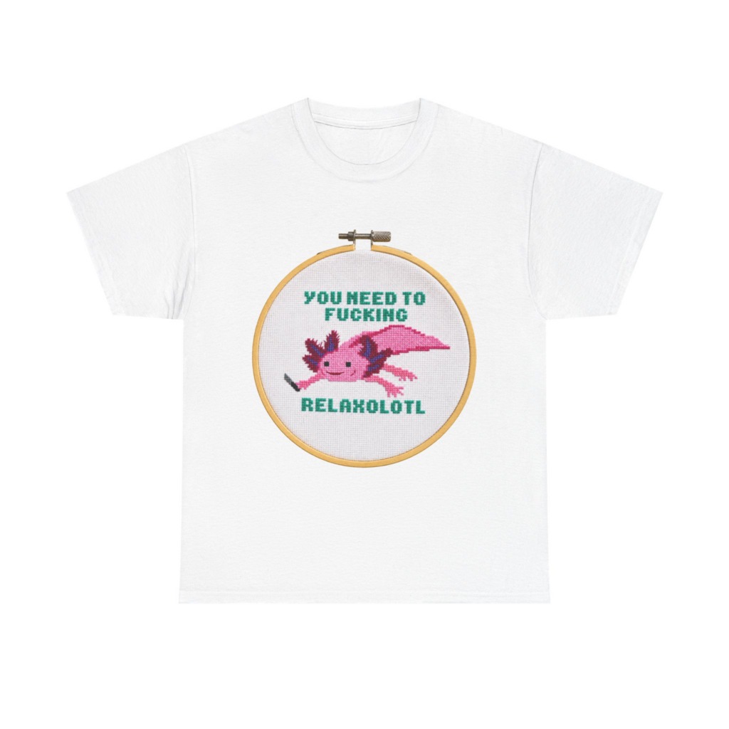 T-Shirt: You Need To F***ing Relaxolotl Axolotl Print