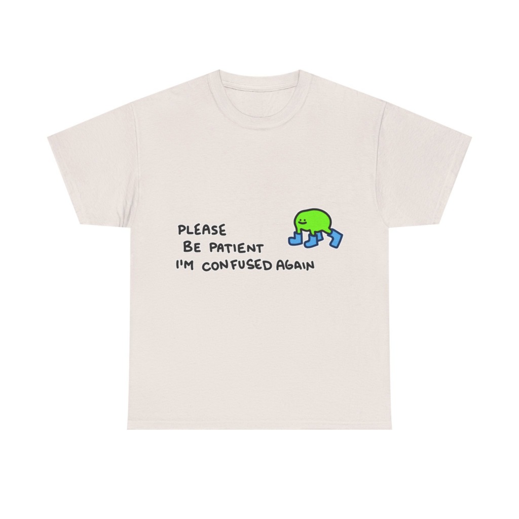 T-Shirt with Confused Blob & Patient Message