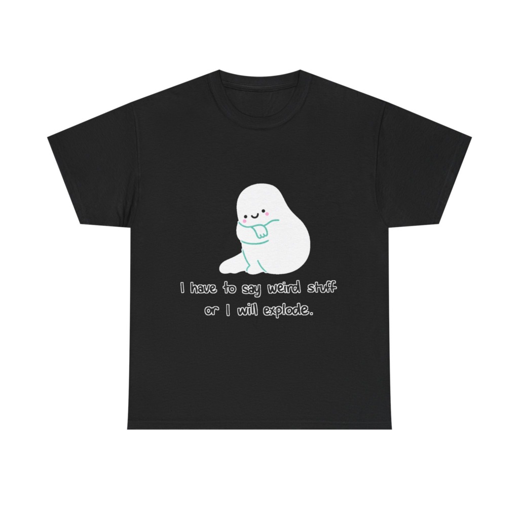 Cute Blob 'I Have to Say Weird Stuff' T-Shirt