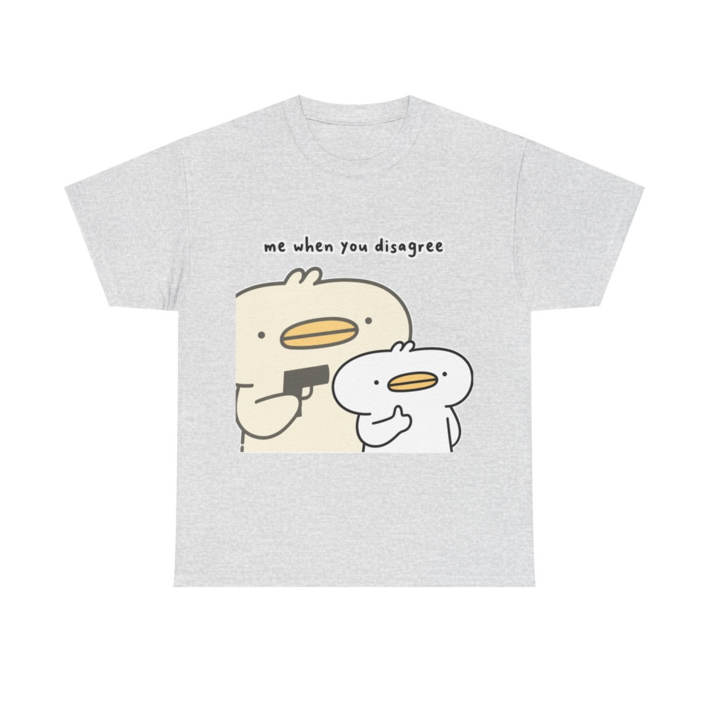 T-Shirt: Me When You Disagree Cartoon Duck Print