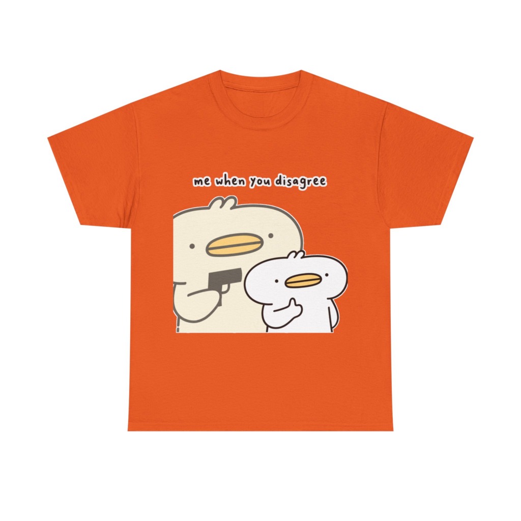 T-Shirt: Me When You Disagree Cartoon Duck Print