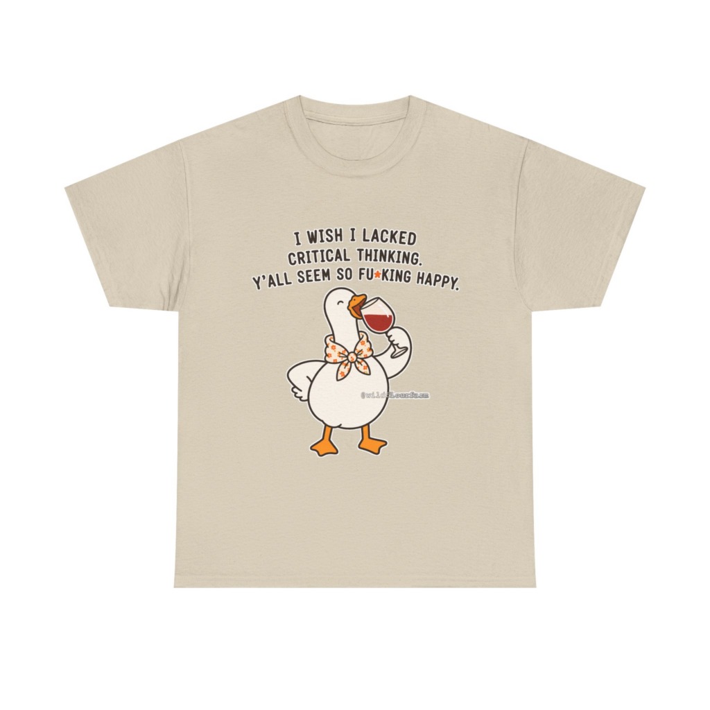 T-Shirt: Sarcastic Goose Wine Critical Thinking Quote