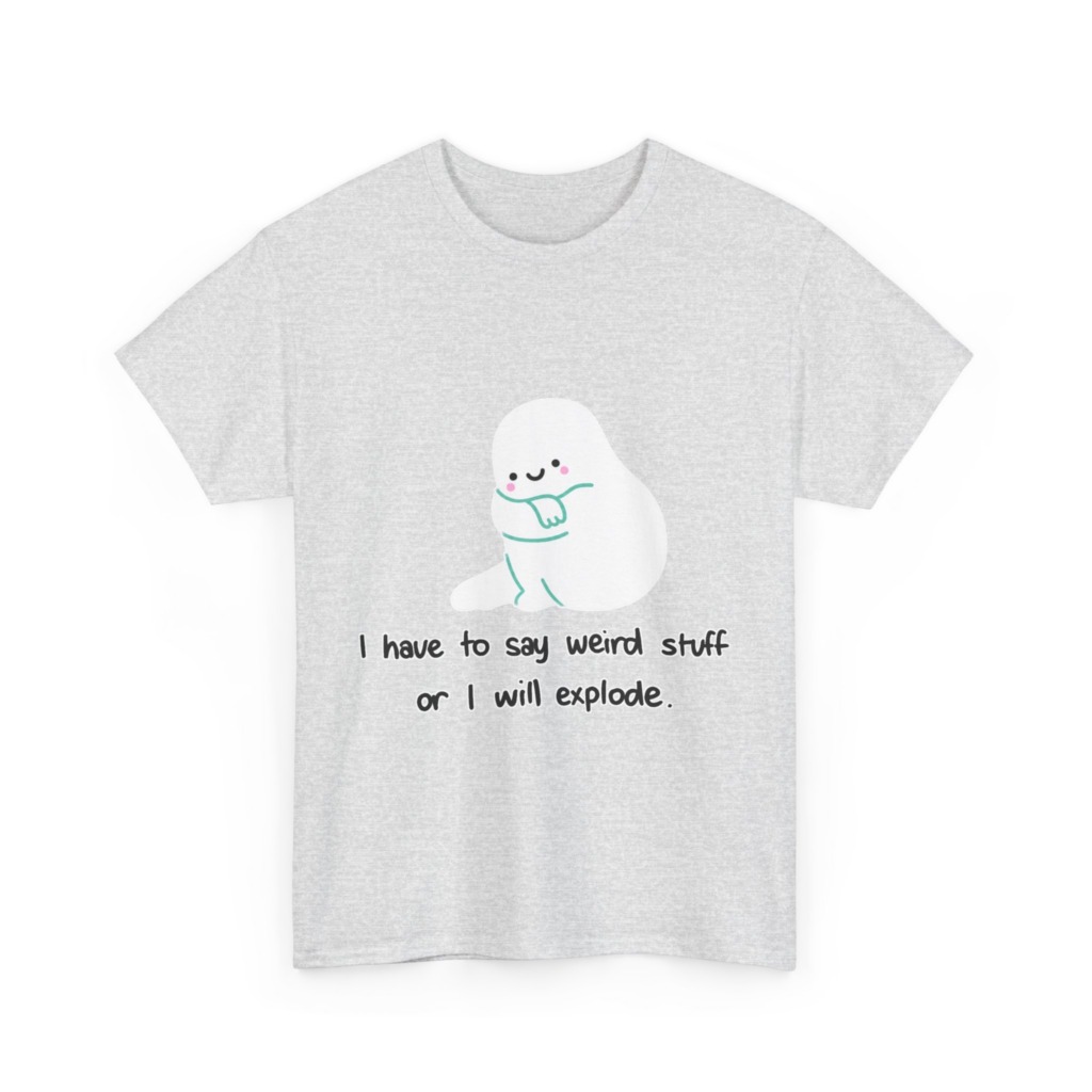 Cute Blob 'I Have to Say Weird Stuff' T-Shirt