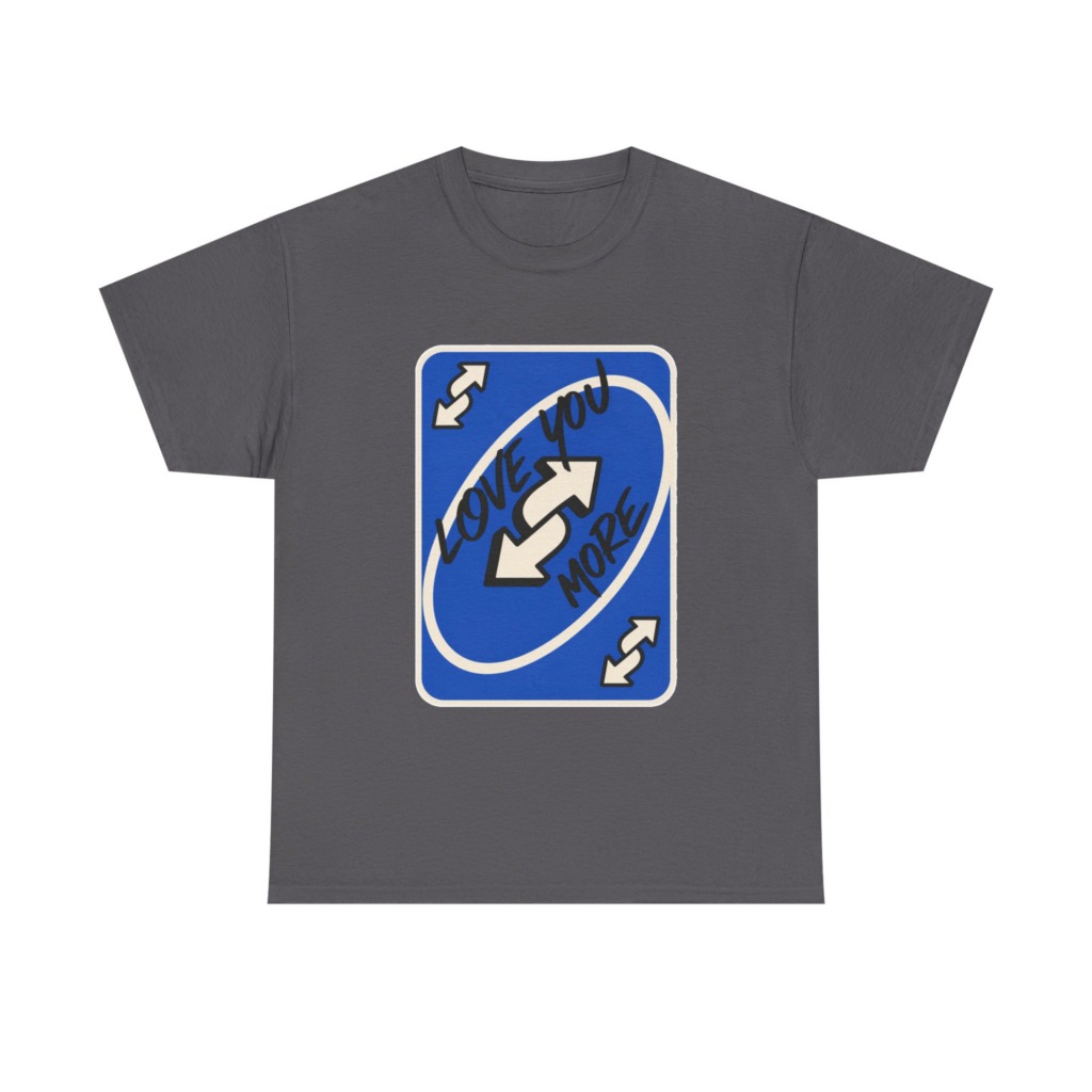 T-Shirt: "Love You More" Uno Reverse Card Graphic