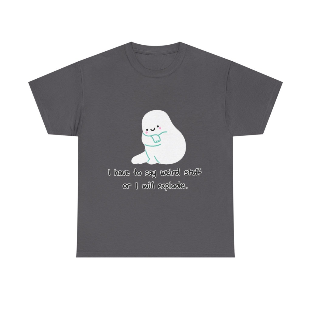Cute Blob 'I Have to Say Weird Stuff' T-Shirt